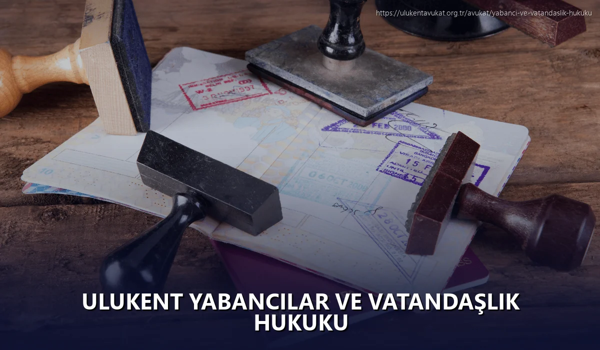 Ulukent Yabancılar ve Vatandaşlık Hukuku